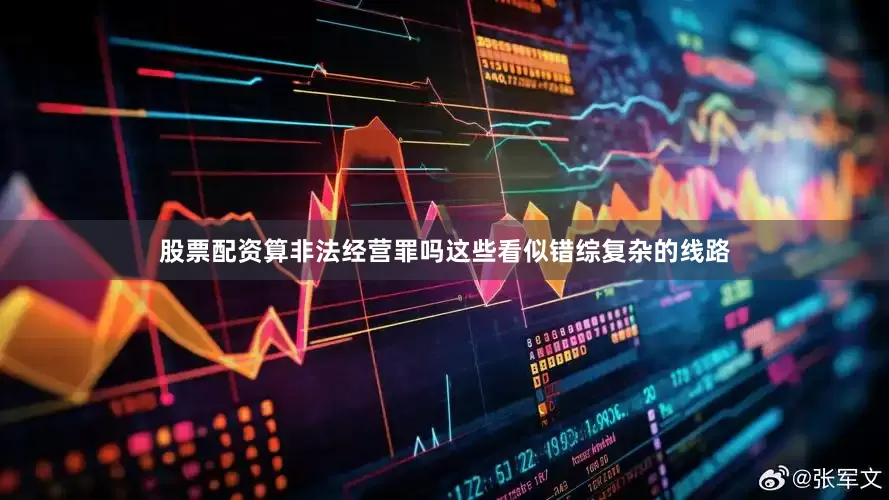 股票配资算非法经营罪吗这些看似错综复杂的线路