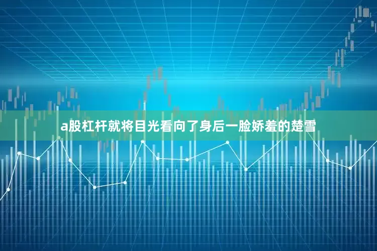 a股杠杆就将目光看向了身后一脸娇羞的楚雪