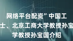 网络平台配资”中国工程院院士、北京工商大学教授孙宝国介绍
