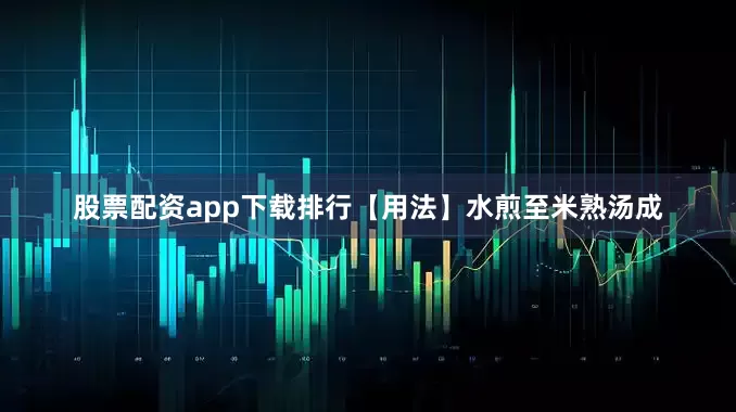 股票配资app下载排行【用法】水煎至米熟汤成