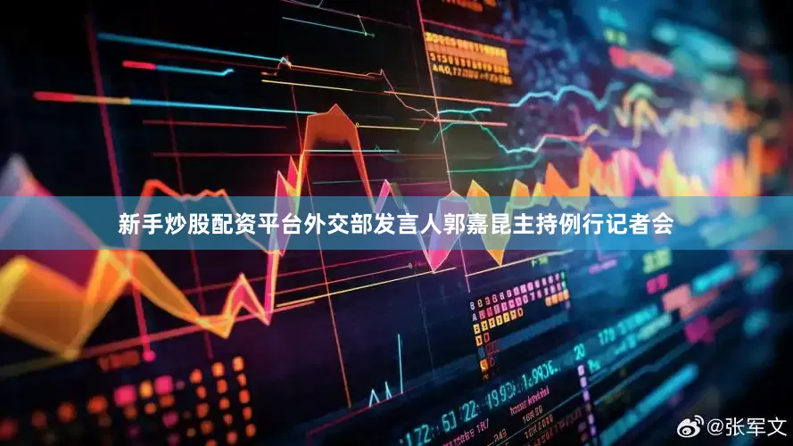 新手炒股配资平台外交部发言人郭嘉昆主持例行记者会