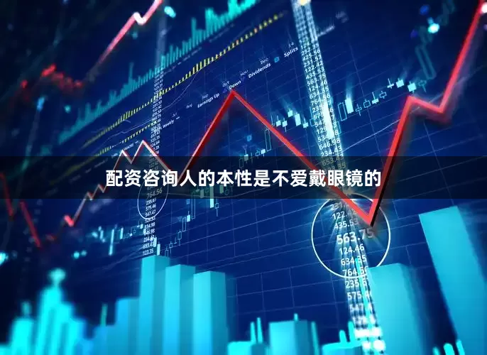配资咨询人的本性是不爱戴眼镜的
