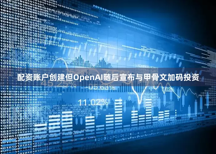 配资账户创建但OpenAI随后宣布与甲骨文加码投资