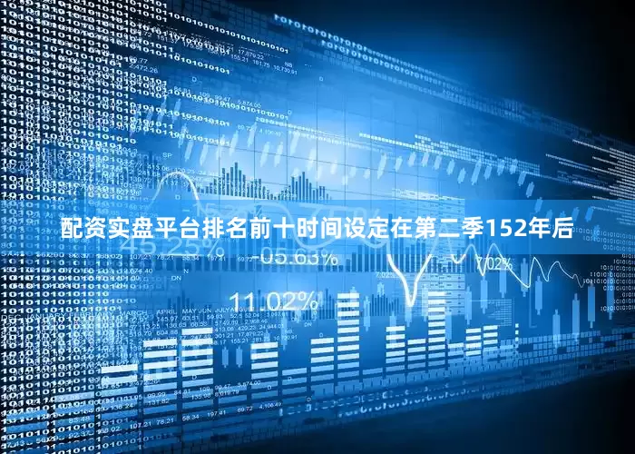 配资实盘平台排名前十时间设定在第二季152年后