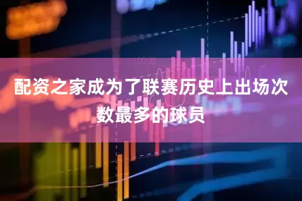 配资之家成为了联赛历史上出场次数最多的球员