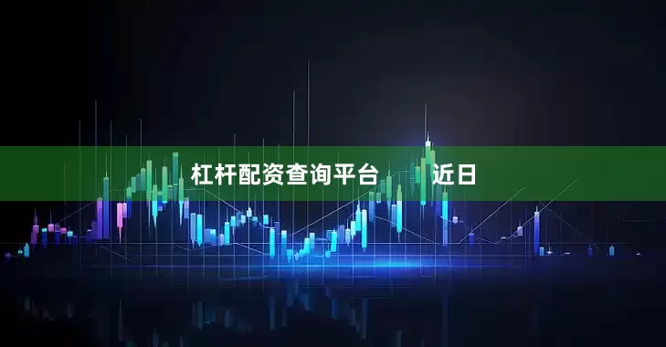 杠杆配资查询平台        近日