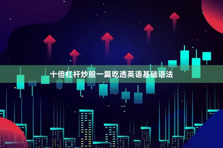 十倍杠杆炒股一篇吃透英语基础语法